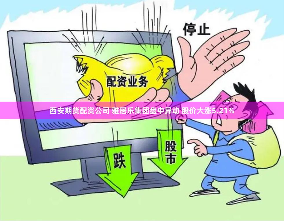 西安期货配资公司 雅居乐集团盘中异动 股价大涨5.21%