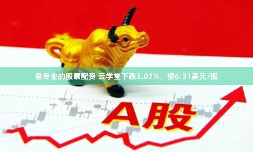 最专业的股票配资 云学堂下跌3.07%，报6.31美元/股