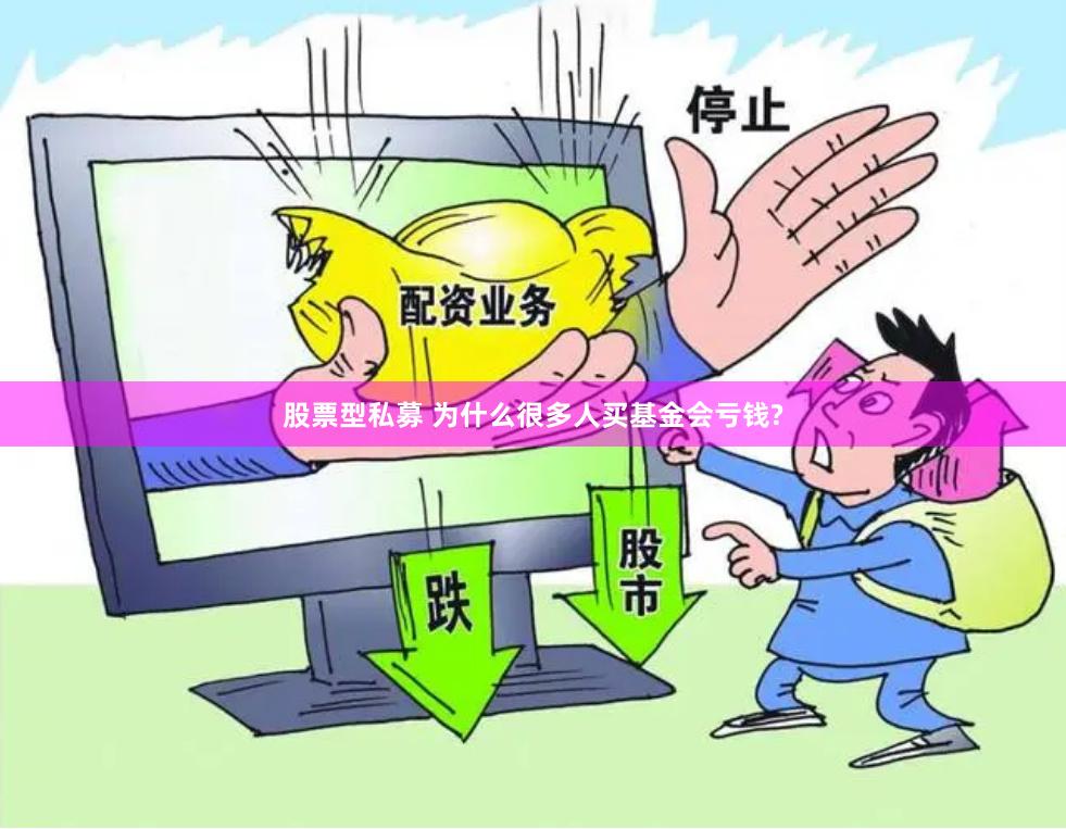 股票型私募 为什么很多人买基金会亏钱?