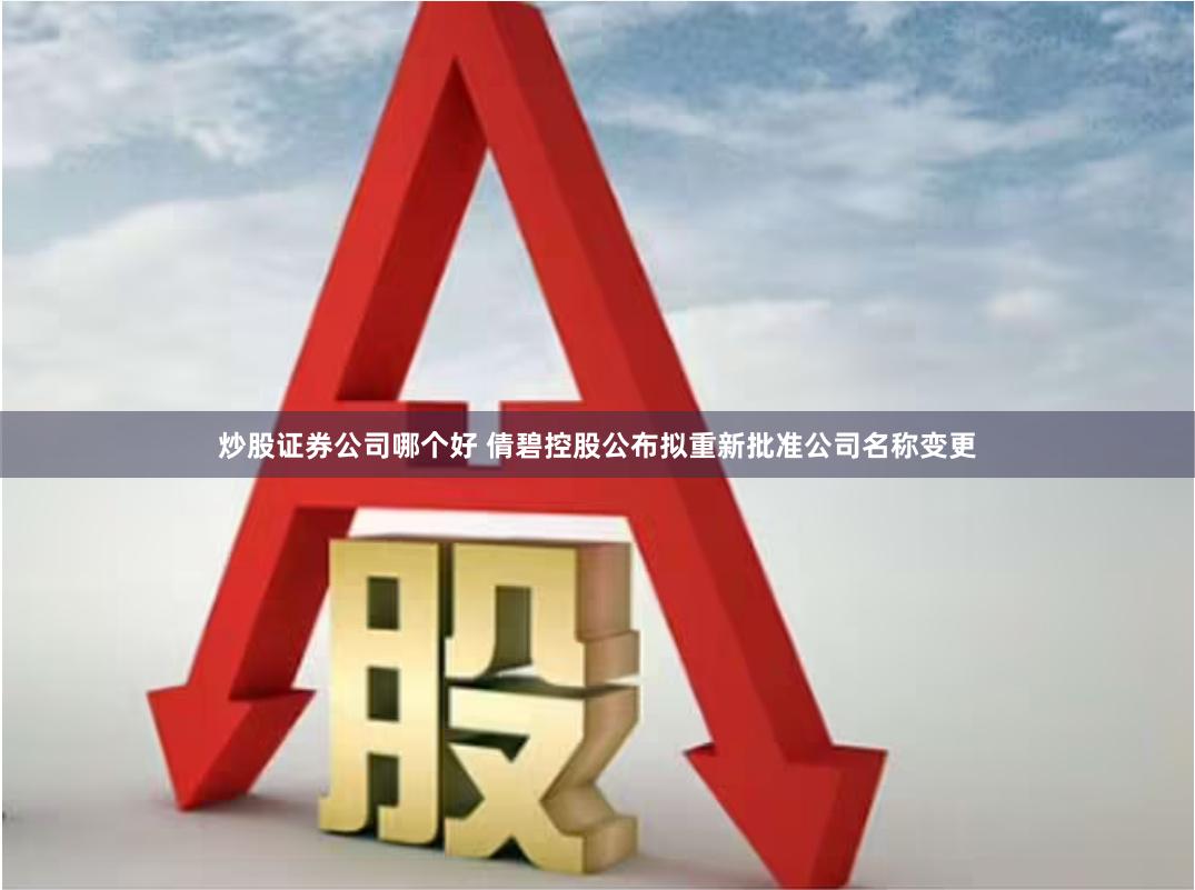 炒股证券公司哪个好 倩碧控股公布拟重新批准公司名称变更